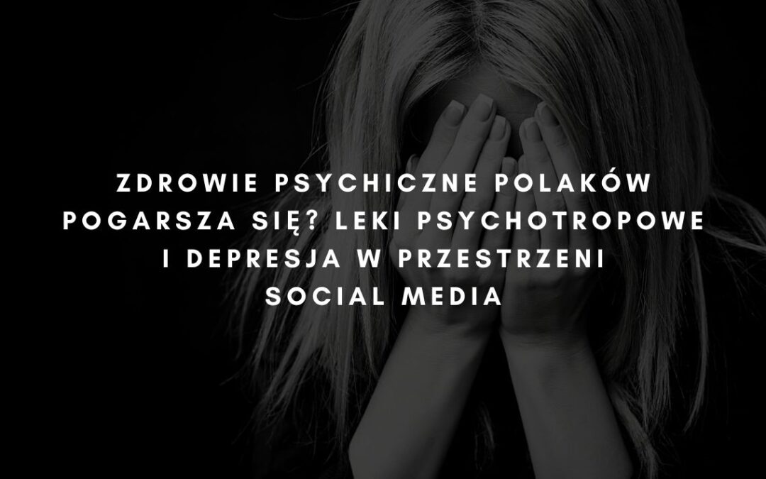 Zdrowie psychiczne Polaków pogarsza się? Leki psychotropowe i depresja w przestrzeni social media